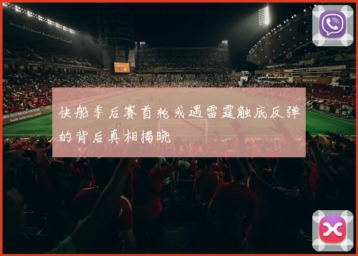 快船季后赛首轮或遇雷霆触底反弹的背后真相揭晓